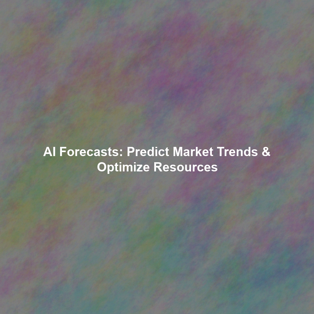 AI Forecasts: Predict Market Trends & Optimize Resources
