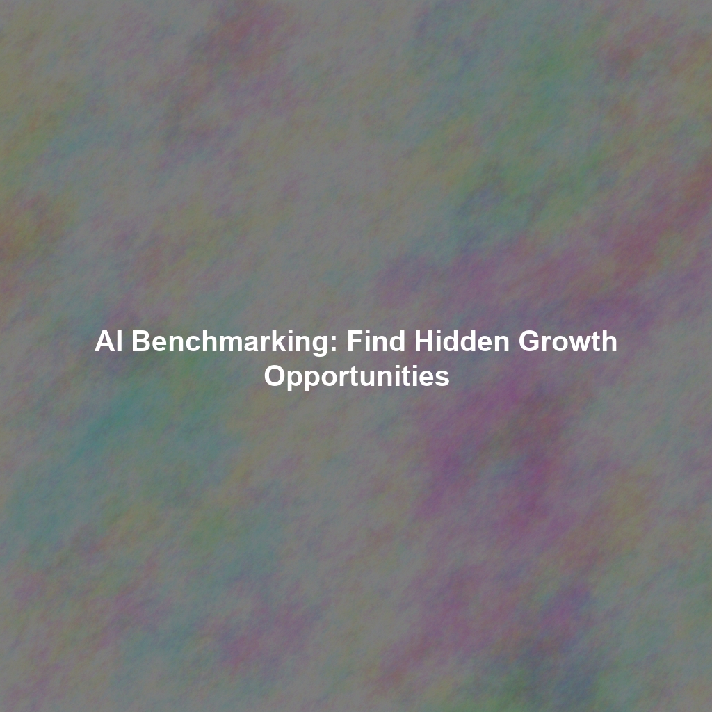 AI Benchmarking: Find Hidden Growth Opportunities