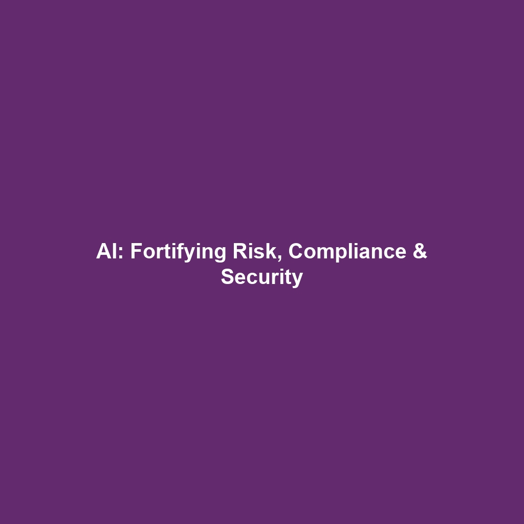 AI: Fortifying Risk, Compliance & Security