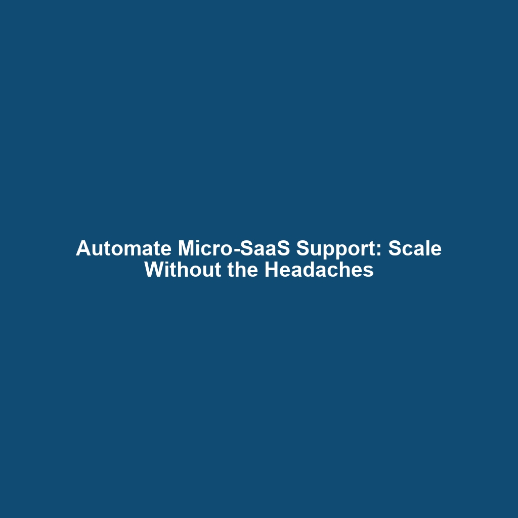 Automate Micro-SaaS Support: Scale Without the Headaches