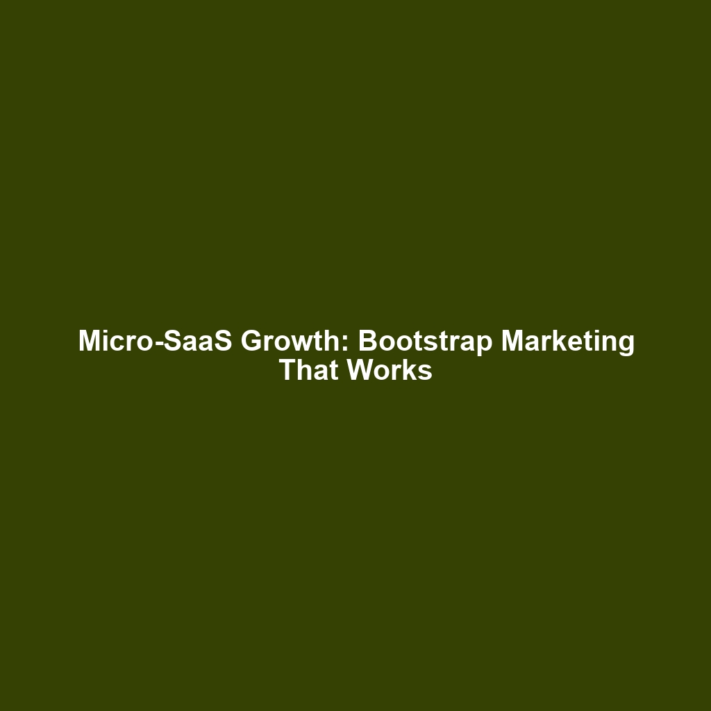 Micro-SaaS Growth: Bootstrap Marketing That Works