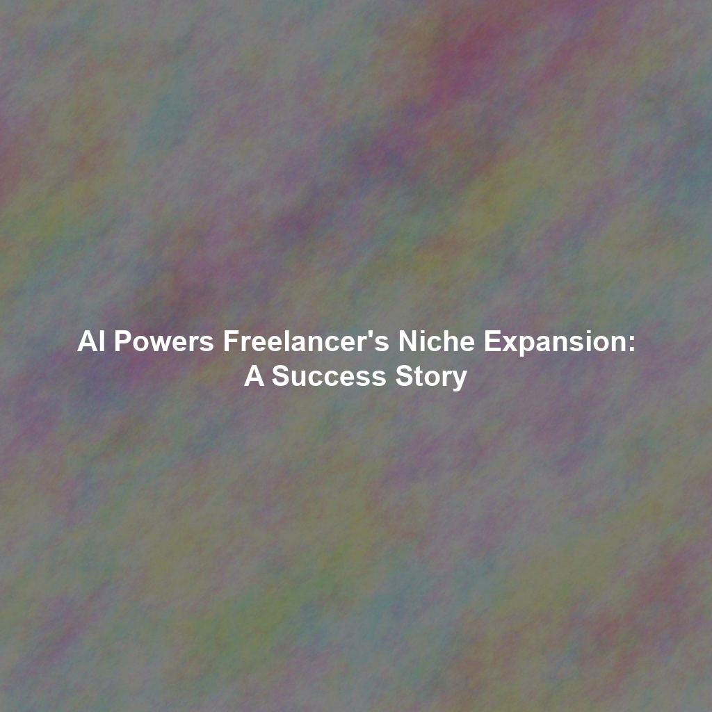 AI Powers Freelancer's Niche Expansion: A Success Story