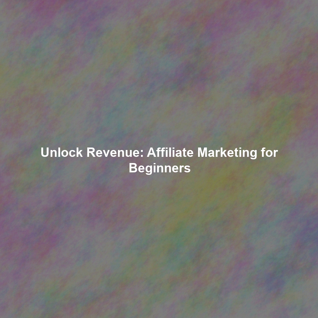 Unlock Revenue: Affiliate Marketing for Beginners