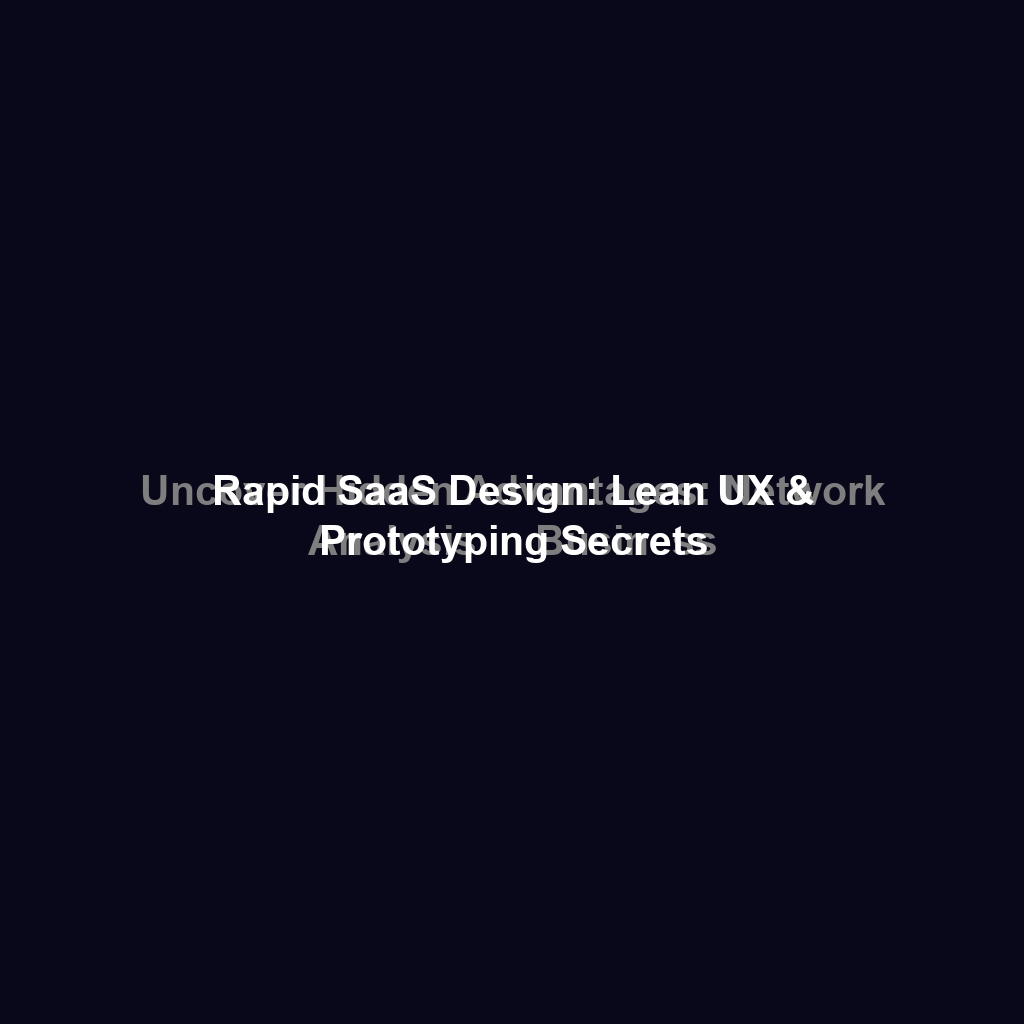 Rapid SaaS Design: Lean UX & Prototyping Secrets