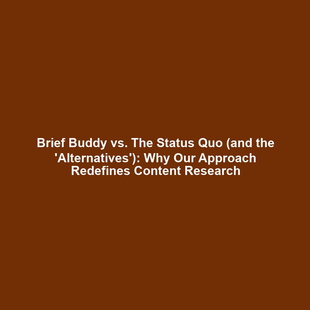 Brief Buddy vs. The Status Quo (and the 'Alternatives'): Why Our Approach Redefines Content Research