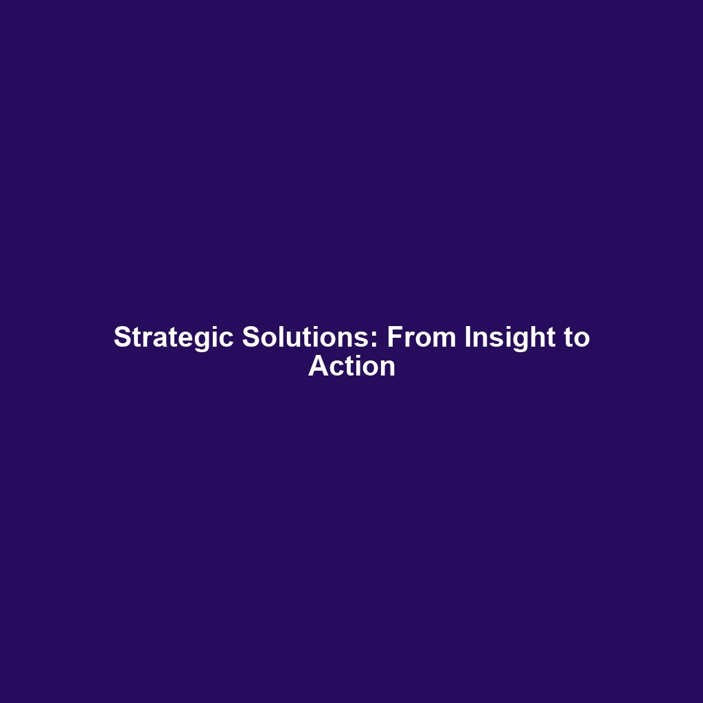 Strategic Solutions: From Insight to Action