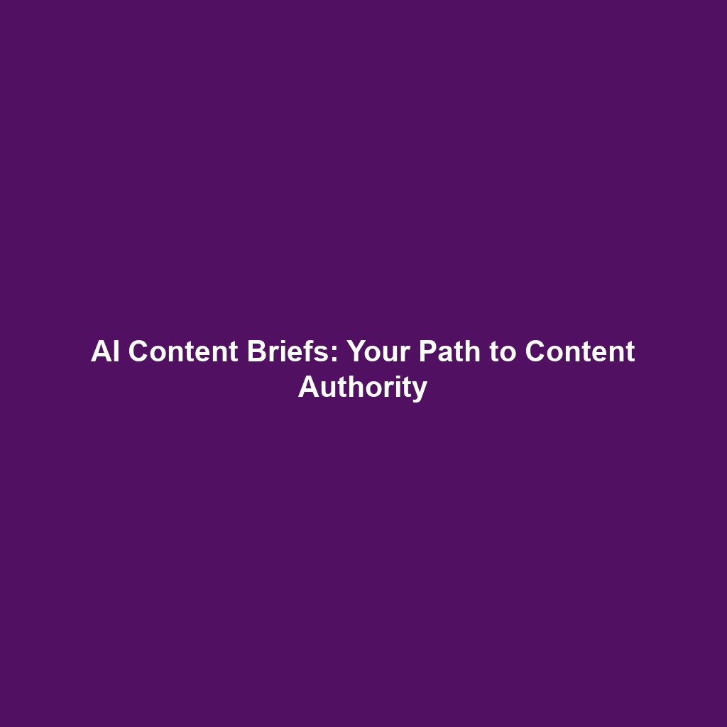 AI Content Briefs: Your Path to Content Authority