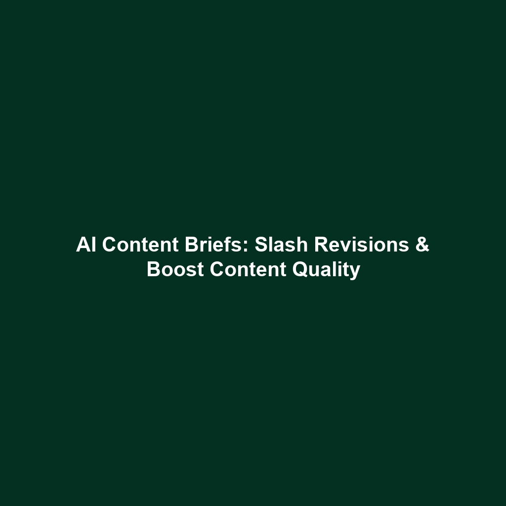 AI Content Briefs: Slash Revisions & Boost Content Quality
