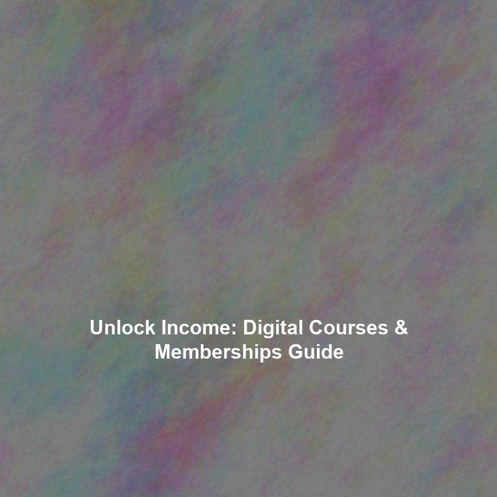Unlock Income: Digital Courses & Memberships Guide