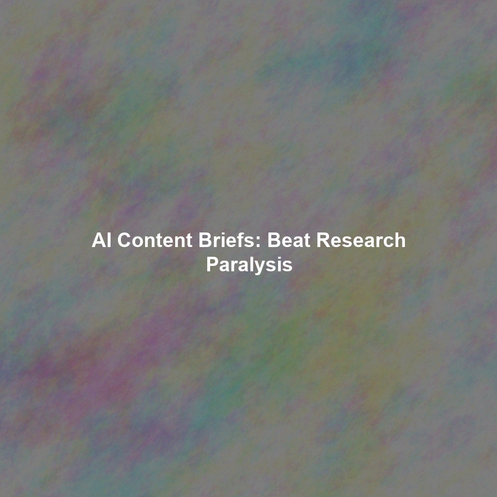 AI Content Briefs: Beat Research Paralysis