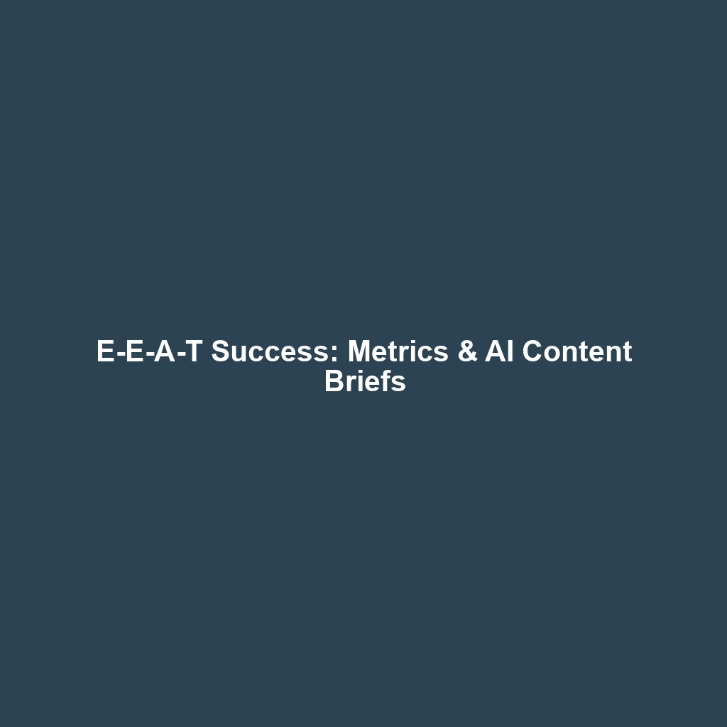 E-E-A-T Success: Metrics & AI Content Briefs
