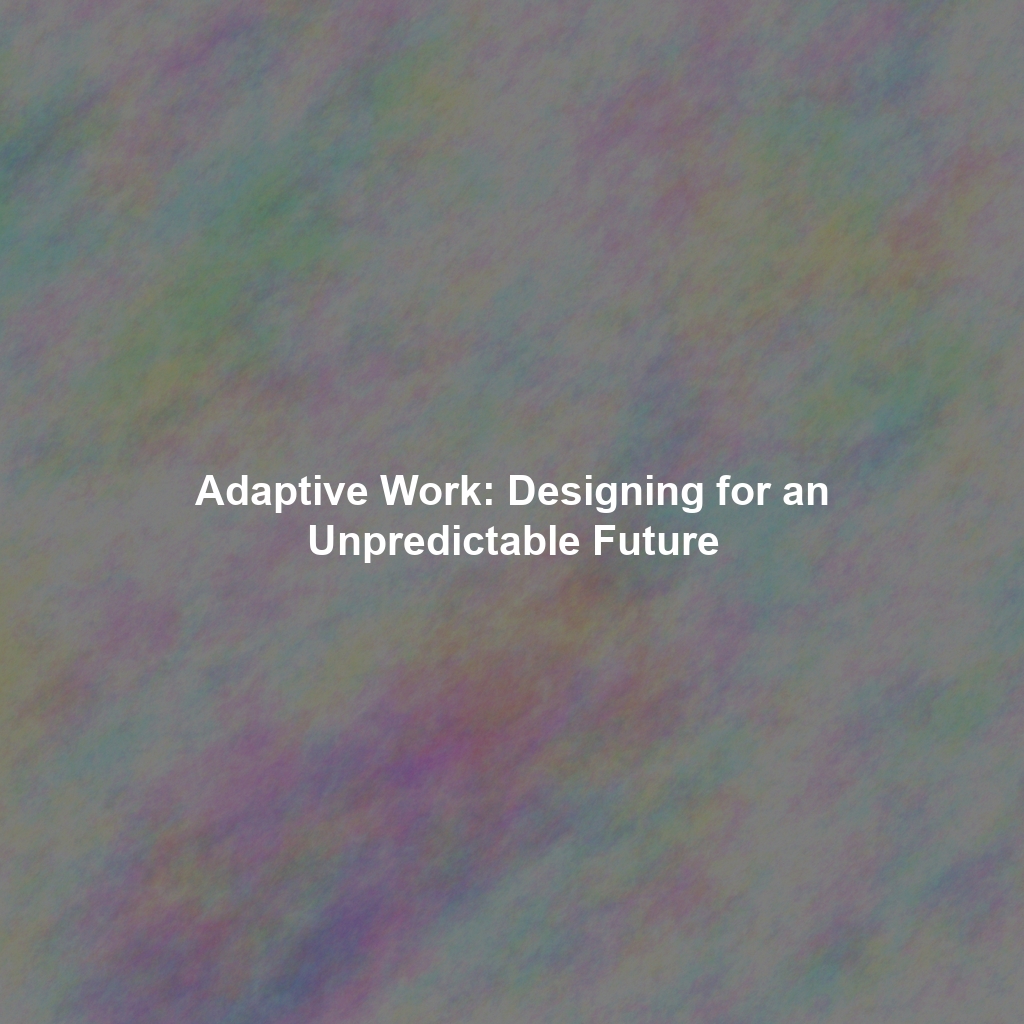 Adaptive Work: Designing for an Unpredictable Future