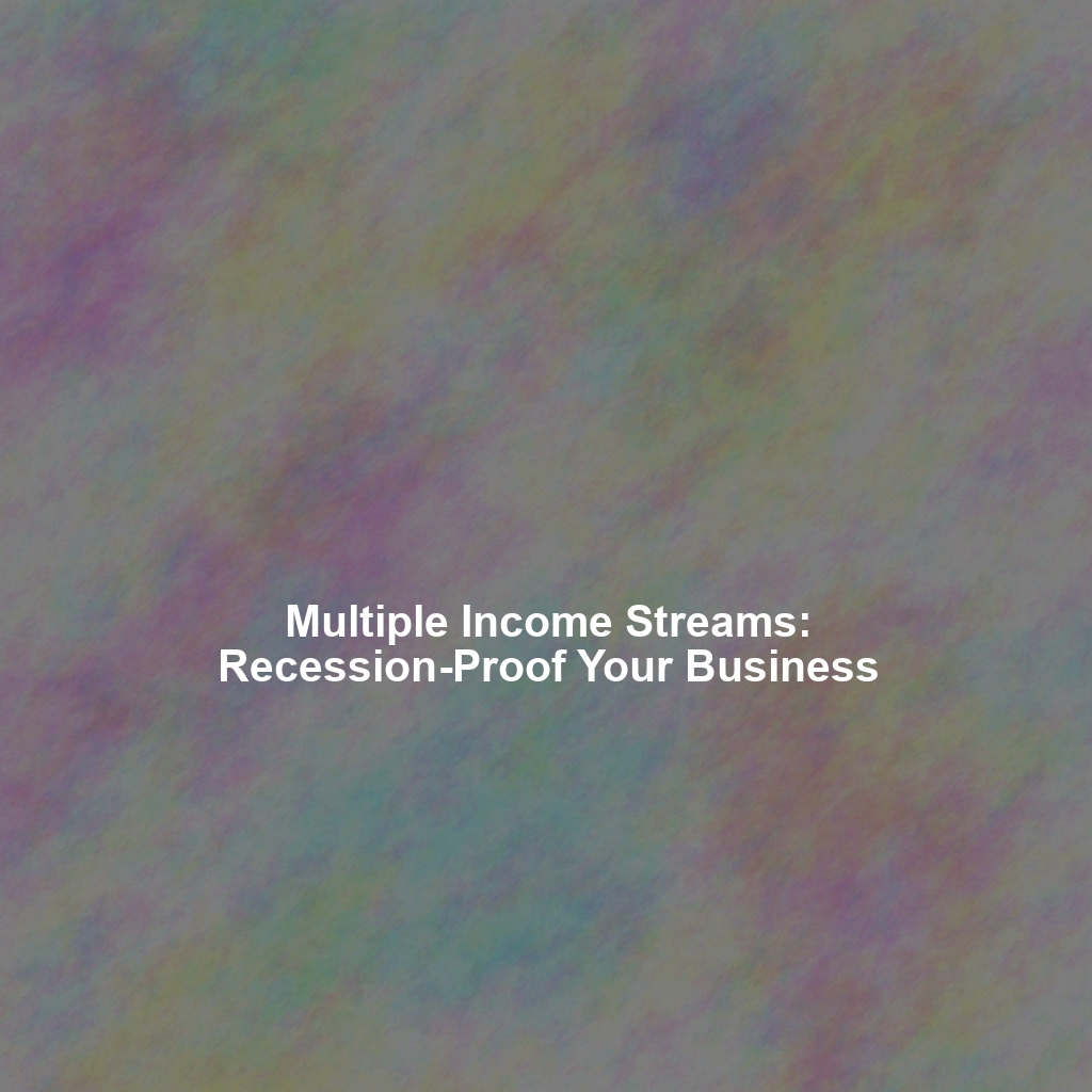 Multiple Income Streams: Recession-Proof Your Business