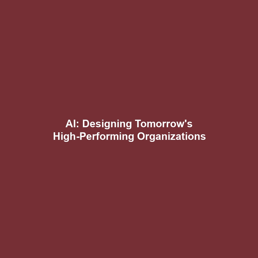 AI: Designing Tomorrow's High-Performing Organizations