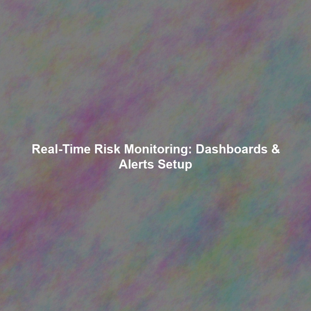 Real-Time Risk Monitoring: Dashboards & Alerts Setup
