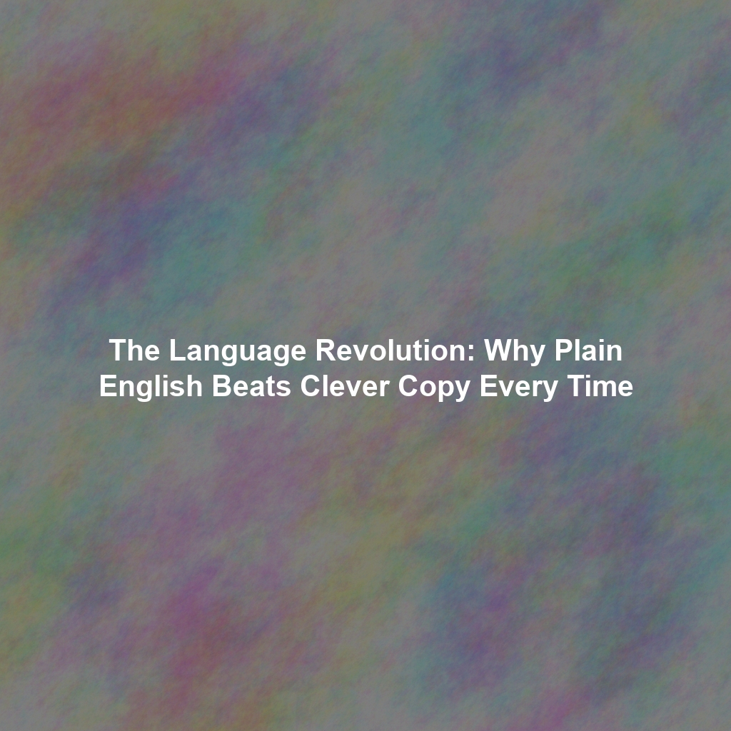 The Language Revolution: Why Plain English Beats Clever Copy Every Time