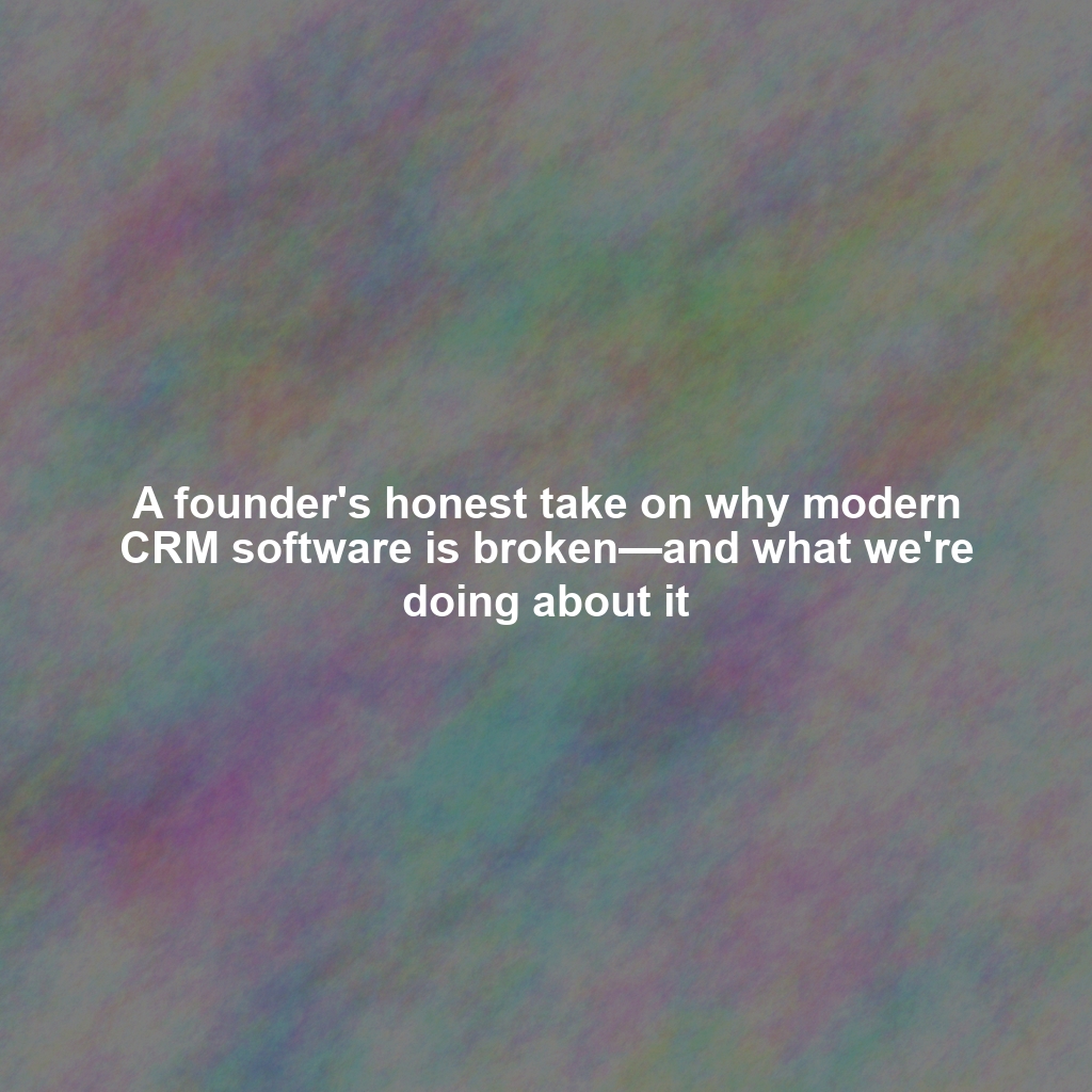 A founder's honest take on why modern CRM software is broken—and what we're doing about it