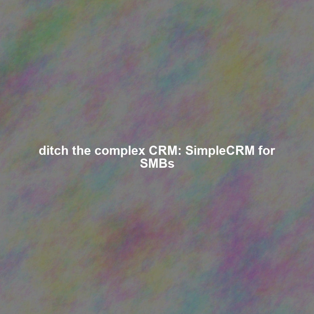 ditch the complex CRM: SimpleCRM for SMBs