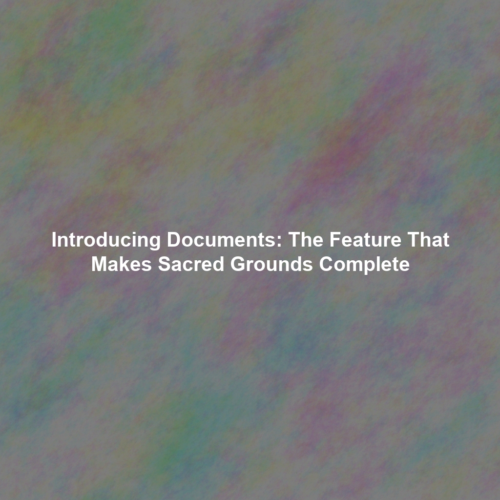 Introducing Documents: The Feature That Makes Sacred Grounds Complete